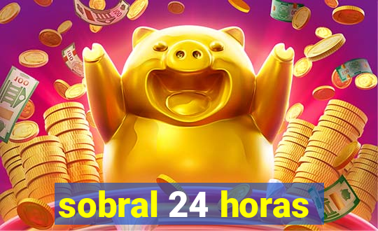 sobral 24 horas